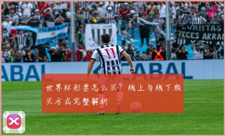 世界杯彩票怎么买?线上与线下购买方式完整解析