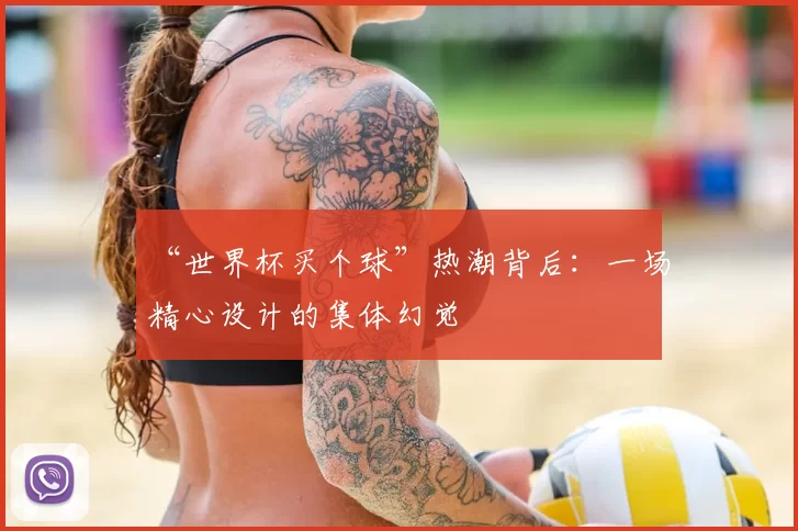 “世界杯买个球”热潮背后:一场精心设计的集体幻觉