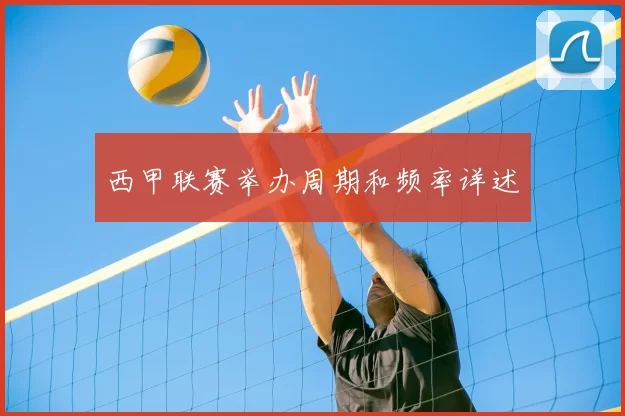 西甲联赛举办周期和频率详述