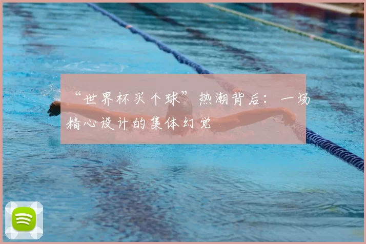 “世界杯买个球”热潮背后:一场精心设计的集体幻觉