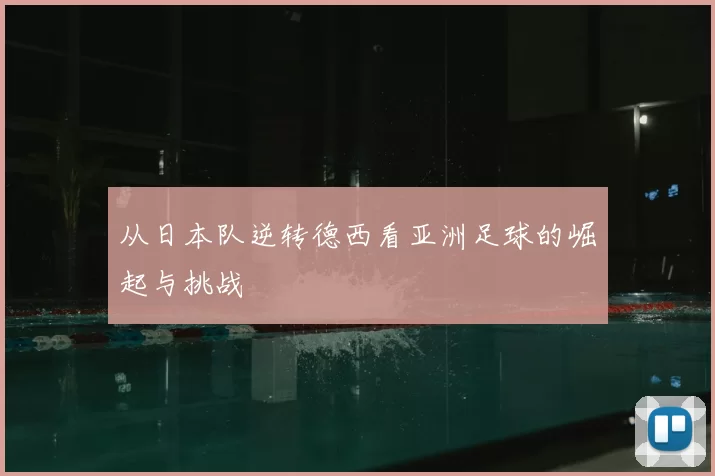 从日本队逆转德西看亚洲足球的崛起与挑战