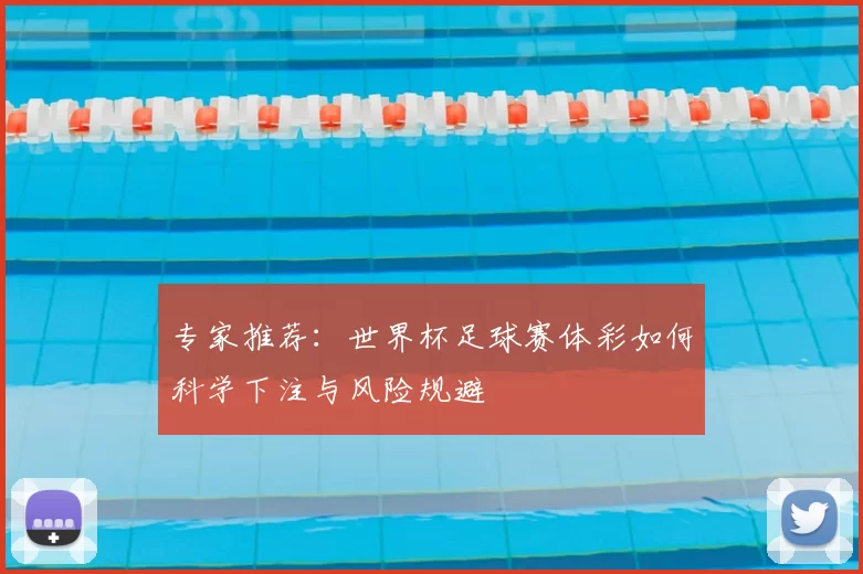 专家推荐:世界杯足球赛体彩如何科学下注与风险规避