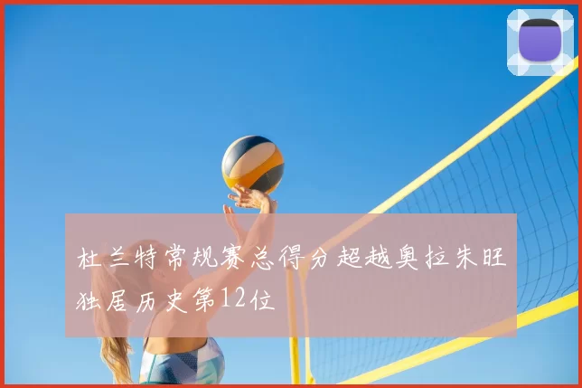 杜兰特常规赛总得分超越奥拉朱旺独居历史第12位