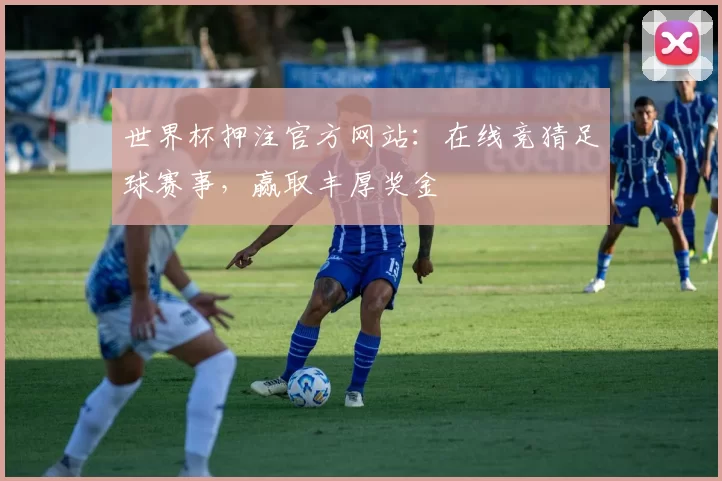 世界杯押注官方网站:在线竞猜足球赛事,赢取丰厚奖金