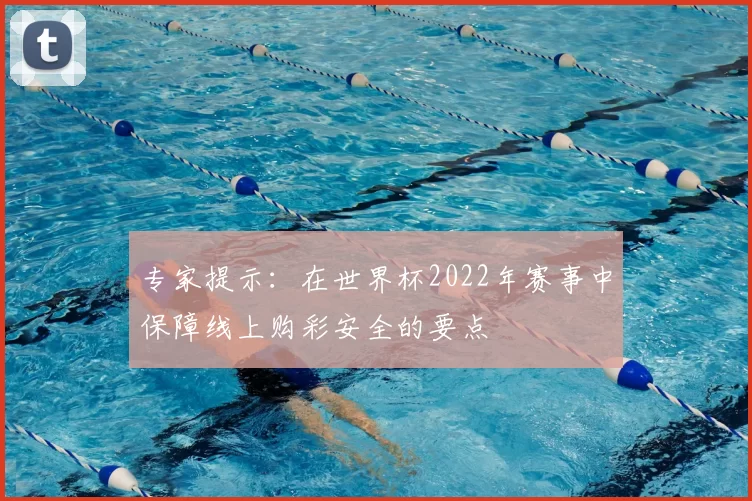 专家提示:在世界杯2022年赛事中保障线上购彩安全的要点