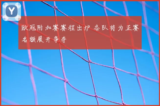 欧冠附加赛赛程出炉 各队将为正赛名额展开争夺