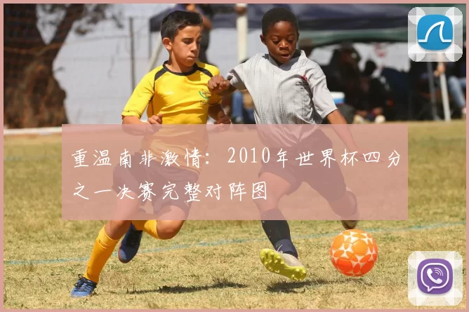 重温南非激情：2010年世界杯四分之一决赛完整对阵图